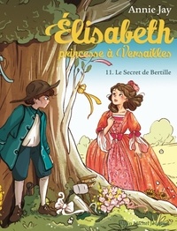 Annie Jay et Ariane Delrieu - Elisabeth, princesse à Versailles Tome 11 : Le secret de Bertille.