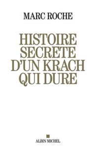 Marc Roche - Histoire secrète d'un krach qui dure.