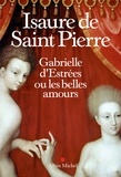 Isaure de Saint Pierre et Isaure De Saint Pierre - Gabrielle d?Estrées ou les belles amours.