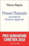 Thierry Magnin - Penser l'humain au temps de l'homme augmenté - Face aux défis du transhumanisme.