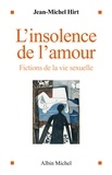 Jean-Michel Hirt - L'Insolence de l'amour - Fictions de la vie sexuelle.