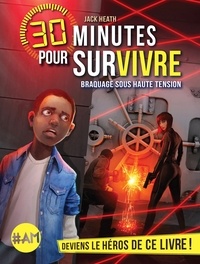 Jack Heath - Braquage sous haute tension - 30 minutes pour survivre - tome 3.