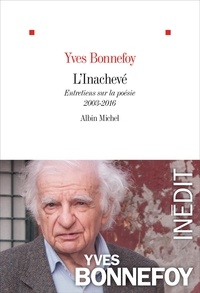 Yves Bonnefoy - L'inachevé - Entretiens sur la poésie, 2003-2016.