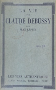 Jean Lépine - La vie de Claude Debussy.