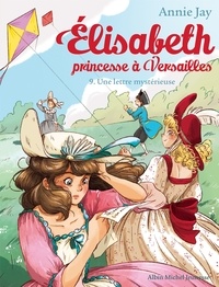 Annie Jay - Une lettre mystérieuse - Elisabeth princesse à Versailles - tome 9.