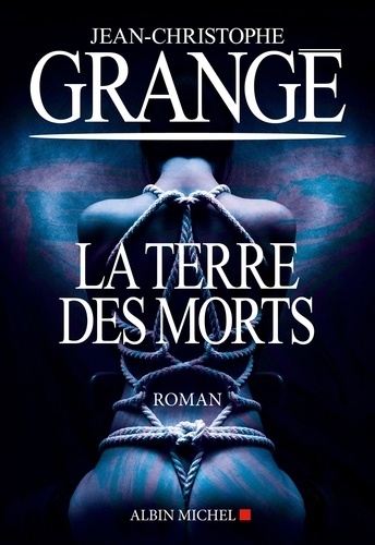 Jean-Christophe Grangé - La Terre des morts.