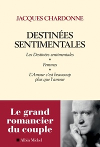 Jacques Chardonne - Destinées sentimentales - Les destinées sentimentales - Femmes - L'amour c'est plus que l'amour.
