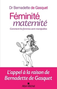Bernadette de Gasquet - Féminité, maternité - Comment les femmes sont manipulées.