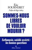 Eric Fourneret - Sommes-nous libres de vouloir mourir ? - Euthanasie, suicide assisté : les bonnes questions.