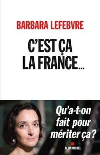 Barbara Lefebvre - C'est ça la France... - Qu'a-t-on fait pour mériter ça ?.