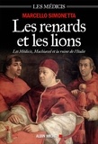 Marcello Simonetta - Les renards et les lions - Les Médicis, Machiavel et la ruine de l'Italie.