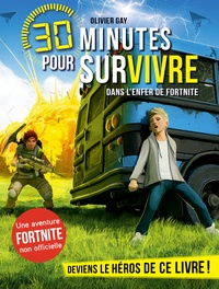 Olivier Gay - 30 minutes pour survivre  : Dans l'enfer de Fortnite.