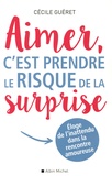 Cécile Guéret - Aimer, c'est prendre le risque de la surprise - Eloge de l'inattendu dans la rencontre amoureuse.