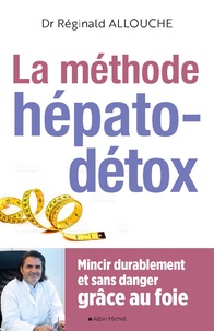Réginald Allouche - La méthode hépato-détox - Mincir durablement et sans danger grâce au foie.