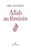 Eric Geoffroy - Allah au féminin - Le féminin et la femme dans la tradition soufie.