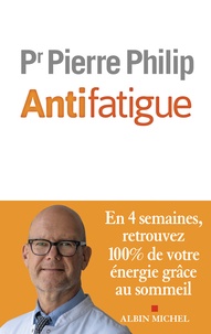 Pierre Philip - Antifatigue - En 4 semaines, retrouvez 100 % de votre énergie grâce au sommeil.