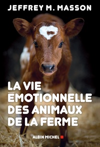 Jeffrey Moussaief Masson - La vie émotionnelle des animaux de la ferme.