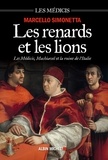 Marcello Simonetta - Les Renards et les lions - Les Médicis Machiavel et la ruine de l'Italie.