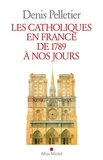 Denis Pelletier - Les Catholiques en France de 1789 à nos jours.