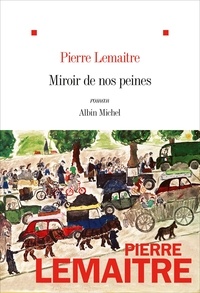 Pierre Lemaitre - Miroir de nos peines.