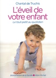 Chantal de Truchis - L'éveil de votre enfant - Le tout-petit au quotidien.