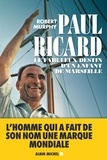 Robert Murphy - Paul Ricard - Le fabuleux destin d un enfant de Marseille.