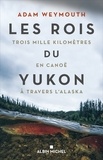 Bruno Boudard et Adam Weymouth - Les Rois du Yukon - Trois mille kilomètres en canoë à travers l Alaska.