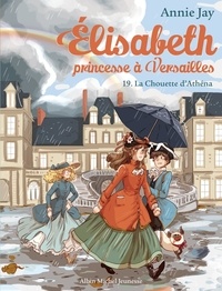 Annie Jay et Ariane Delrieu - Elisabeth, princesse à Versailles Tome 19 : La chouette d'Athéna.