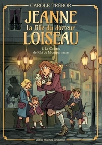 Carole Trébor - Jeanne, la fille du docteur Loiseau Tome 1 : Le cadeau de Kiki de Montparnasse.