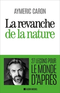 Aymeric Caron - La Revanche de la nature - 27 leçons pour le monde d'après.
