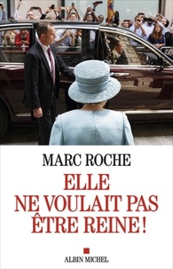 Marc Roche - Elle ne voulait pas être reine !.