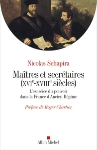 Nicolas Schapira - Maitres et secrétaires (XVIè - XVIIIè siècles) - L'exercice du pouvoir dans la France d'Ancien Régime.