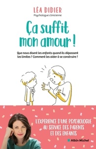 Léa Didier - Ça suffit mon amour ! - Que nous disent les enfants quand ils dépassent les limites ? Comment les aider à se construire ?.