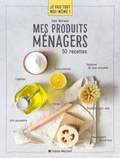 Inès Moreau - Mes produits ménagers - 50 recettes.