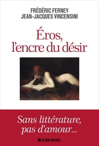 Jean-Jacques Vincensini et Frédéric Ferney - Eros, l'encre du désir.