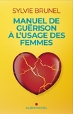 Sylvie Brunel - Manuel de guérison à l'usage des femmes.