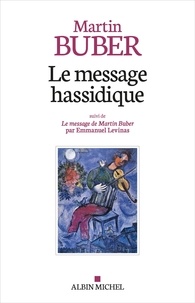 Martin Buber - Le message hassidique - Suivi de Le message de Martin Buber par Emmanuel Levinas.