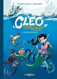 Anthony Calla et  Gregdizer - Cleo Super Sirène Tome 1 : L'île des prédateurs.