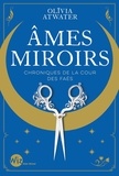 Olivia Atwater - Chroniques de la cour des Faës - Tome 1, Ames miroirs.