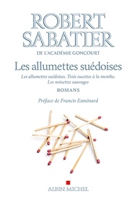 Robert Sabatier - Les allumettes suédoises - Les allumettes suédoises ; Trois sucettes à la menthe ; Les noisettes sauvages.