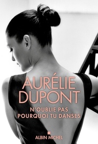 Aurélie Dupont - N'oublie pas pourquoi tu danses.