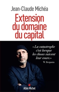 Jean-Claude Michéa - Extension du domaine du capital - Notes sur le néolibéralisme culturel et les infortunes de la gauche.