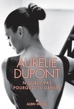 Aurélie Dupont - N'oublie pas pourquoi tu danses.