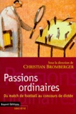 Christian Bromberger - Passions Ordinaires. Du Match De Football Au Concours De Dictee.