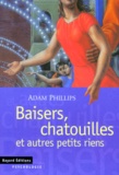Adam Phillips - Baisers, Chatouilles Et Autres Petits Riens.