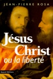 Jean-Pierre Rosa - Jésus Christ ou La liberté.