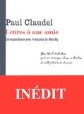 Paul Claudel - Lettres A Une Amie. Correspondance Avec Francoise De Marcilly (1935-1954).