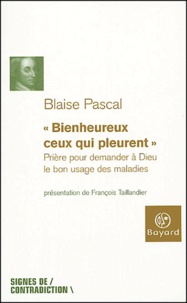Blaise Pascal - Bienheureux ceux qui pleurent - Prière pour demander à Dieu le bon usage des maladies.