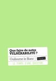 Guillaume Le Blanc - Que faire de notre vulnérabilité ?.