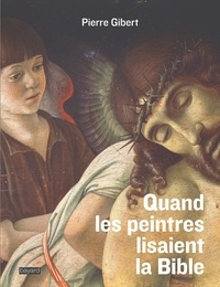 Pierre Gibert - Quand les peintres lisaient la Bible - L'exégèse des peintres à la Renaissance.